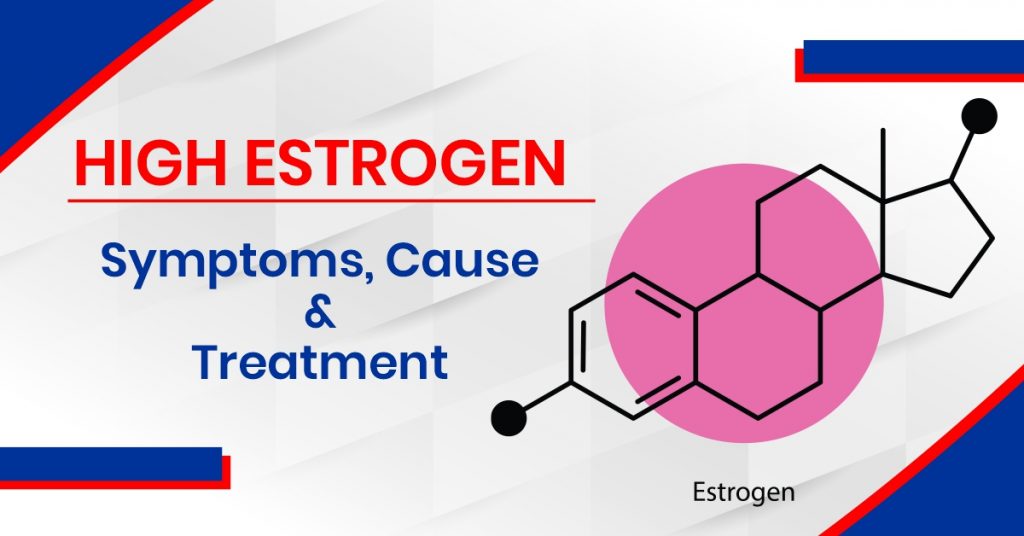 High Estrogen Symptoms, Cause and Treatment